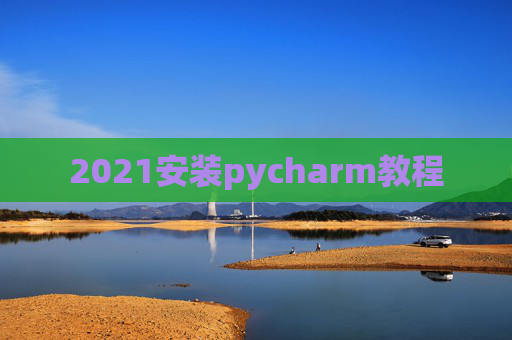 2021安装pycharm教程